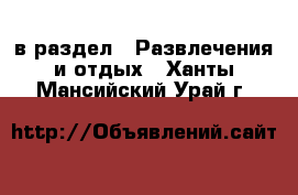  в раздел : Развлечения и отдых . Ханты-Мансийский,Урай г.